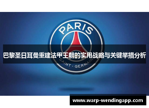 巴黎圣日耳曼重建法甲王朝的实用战略与关键举措分析 巴黎圣日耳曼重建法甲王朝的实用战略与关键举措分析