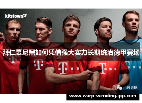 拜仁慕尼黑如何凭借强大实力长期统治德甲赛场 拜仁慕尼黑如何凭借强大实力长期统治德甲赛场