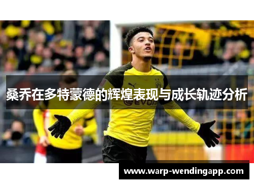 桑乔在多特蒙德的辉煌表现与成长轨迹分析 桑乔在多特蒙德的辉煌表现与成长轨迹分析
