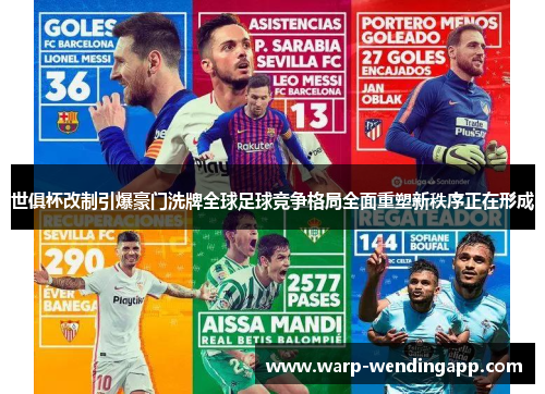 世俱杯改制引爆豪门洗牌全球足球竞争格局全面重塑新秩序正在形成 世俱杯改制引爆豪门洗牌全球足球竞争格局全面重塑新秩序正在形成