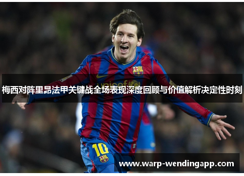 梅西对阵里昂法甲关键战全场表现深度回顾与价值解析决定性时刻 梅西对阵里昂法甲关键战全场表现深度回顾与价值解析决定性时刻