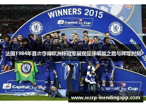 法国1984年首次夺得欧洲杯冠军展现足球崛起之路与辉煌时刻 法国1984年首次夺得欧洲杯冠军展现足球崛起之路与辉煌时刻