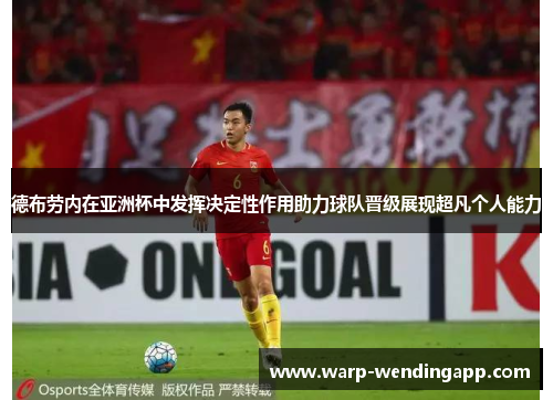 德布劳内在亚洲杯中发挥决定性作用助力球队晋级展现超凡个人能力 德布劳内在亚洲杯中发挥决定性作用助力球队晋级展现超凡个人能力