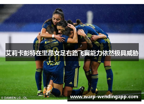 艾莉卡彭特在里昂女足右路飞翼能力依然极具威胁